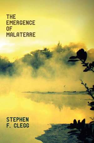 The Emergence of Malaterre de Stephen F. Clegg