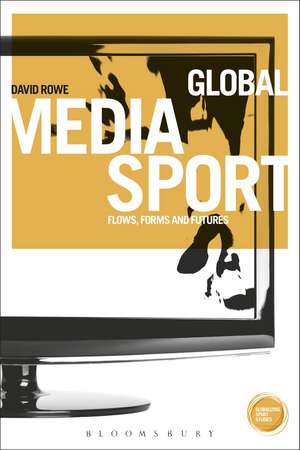 Global Media Sport: Flows, Forms and Futures de Prof. David Rowe