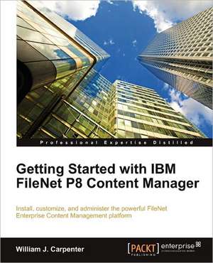 Getting Started with IBM Filenet P8 Content Manager de William J. Carpenter