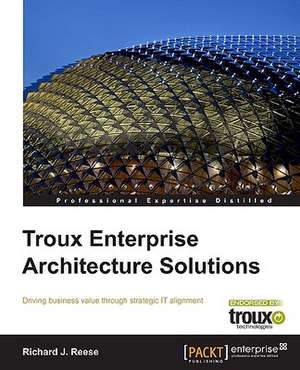 Troux Enterprise Architecture Solutions de Richard J. Reese