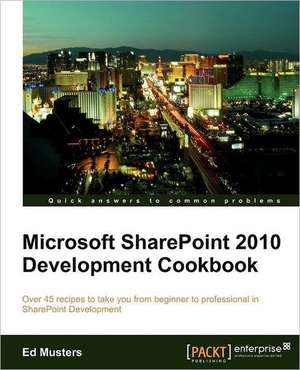 Microsoft Sharepoint 2010 Development Cookbook de Ed Musters