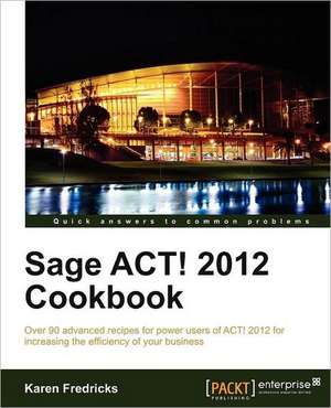 Sage ACT! 2012 Cookbook de Karen Fredricks