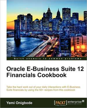 Oracle E-Business Suite 12 Financials Cookbook de Yemi Onigbode