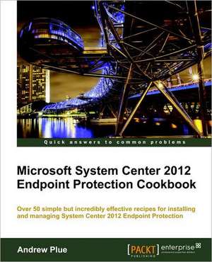 Microsoft System Center 2012 Endpoint Protection Cookbook de A. Plue