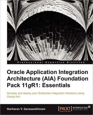 Oracle Application Integration Architecture (Aia) Foundation Pack 11gr1 de Hariharan V. Ganesarethinam