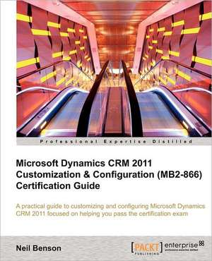 Microsoft Dynamics Crm 2011 Customization & Configuration (Mb2-866) Certification Guide de Neil Benson