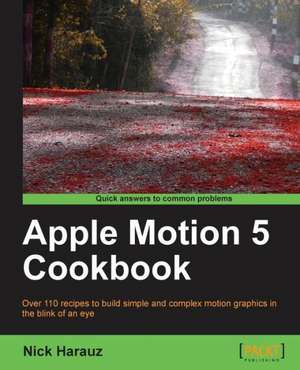 Apple Motion 5 Cookbook de Nick Harauz