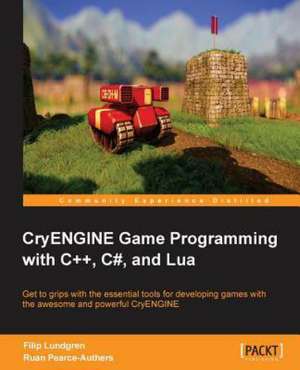 Cryengine Game Programming with C++, C#, and Lua de Carl-Filip Lundgren