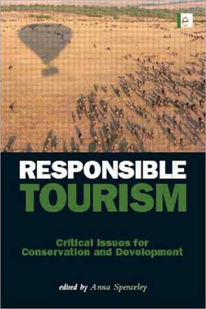 Responsible Tourism: Critical Issues for Conservation and Development de Anna Spenceley