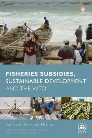 Fisheries Subsidies, Sustainable Development and the WTO de Anja von Moltke