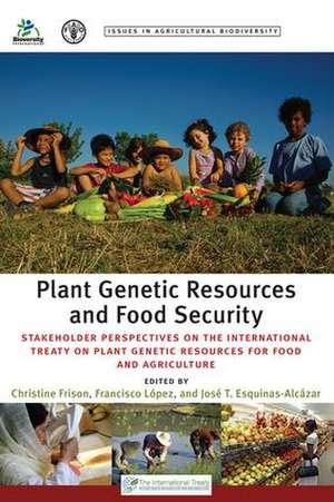 Plant Genetic Resources and Food Security: Stakeholder Perspectives on the International Treaty on Plant Genetic Resources for Food and Agriculture de Christine Frison