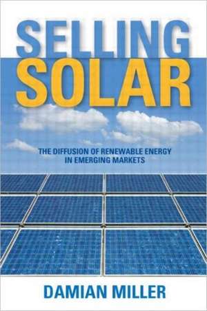 Selling Solar: The Diffusion of Renewable Energy in Emerging Markets de Damian Miller