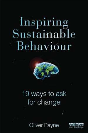 Inspiring Sustainable Behaviour: 19 Ways to Ask for Change de Oliver Payne