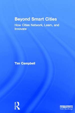 Beyond Smart Cities: How Cities Network, Learn and Innovate de Tim Campbell