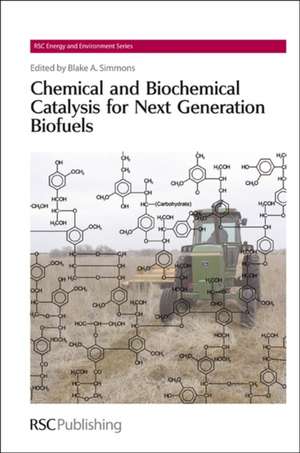 Chemical and Biochemical Catalysis for Next Generation Biofuels de Blake Simmons