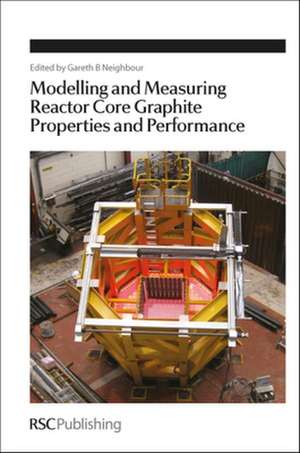 Modelling and Measuring Reactor Core Graphite Properties and Performance: Rsc de Gareth B. Neighbour