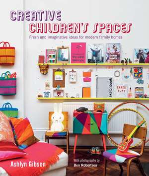 Creative Children's Spaces: Fresh and imaginative ideas for modern family homes de Ashlyn Gibson