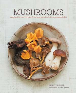 Mushrooms: Deeply delicious recipes, from soups and salads to pasta and pies de Jenny Linford