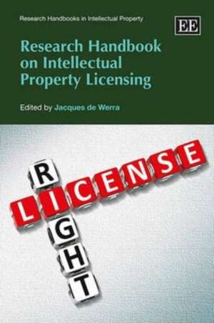 Research Handbook on Intellectual Property Licensing de Jacques De Werra