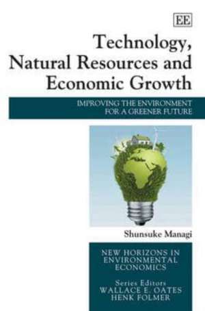 Technology, Natural Resources and Economic Growt – Improving the Environment for a Greener Future de Shunsuke Managi