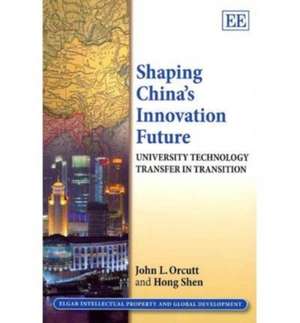 Shaping China′s Innovation Future – University Technology Transfer in Transition de John L. Orcutt