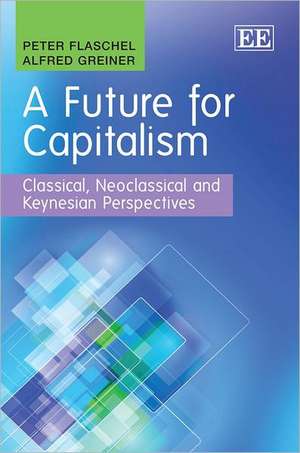 A Future for Capitalism – Classical, Neoclassical and Keynesian Perspectives de Peter Flaschel