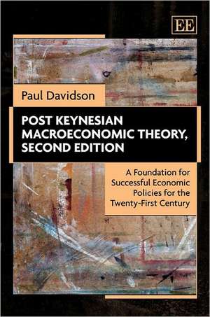 Post Keynesian Macroeconomic Theory, Second Edit – A Foundation for Successful Economic Policies for the Twenty–First Century de Paul Davidson