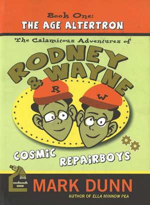 Calamitous Adventures of Rodney & Wayne, Cosmic Repairboys: Book One: The Age Altertron de Mark Dunn