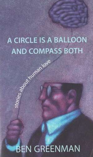 Circle is a Balloon & Compass Both de Ben Greenman