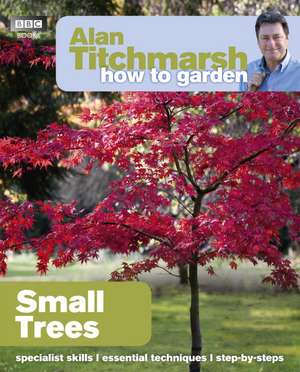 Alan Titchmarsh How to Garden: Small Trees de Alan Titchmarsh