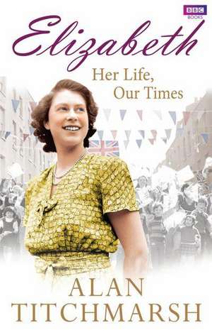 Elizabeth: Her Life, Our Times de Alan Titchmarsh