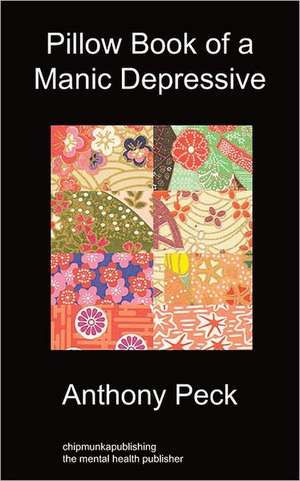 Pillow Book of a Manic Depressive: Recovery Through Mindfulness de Anthony Peck