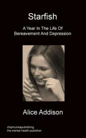 Starfish - A Year in the Life of Bereavement and Depression de Alice Addison