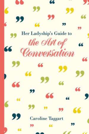 Her Ladyship's Guide to the Art of Conversation de Caroline Taggart