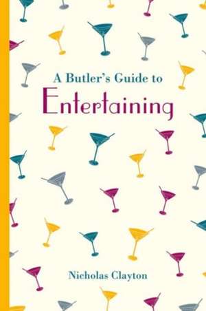 A Butler's Guide to Entertaining: A Liquid History de Nicholas Clayton