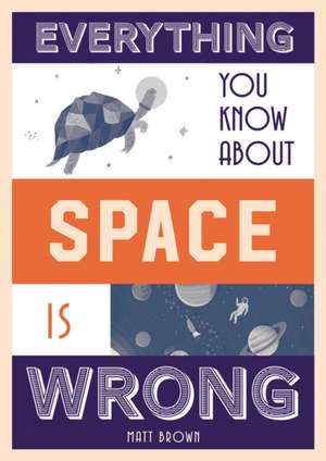 Everything You Know About Space is Wrong de Matt Brown