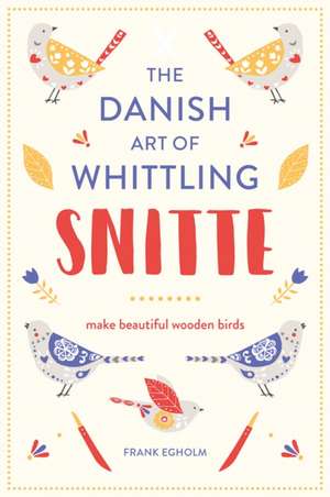 Snitte: The Danish Art of Whittling de Frank Egholm