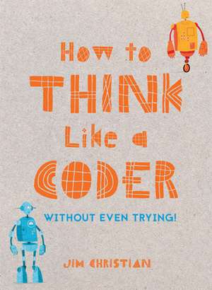 How to Think Like a Coder de Jim Christian