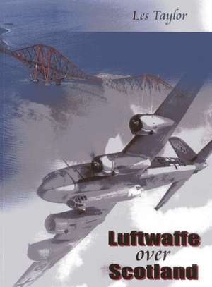 Taylor, L: Luftwaffe over Scotland de Les Taylor