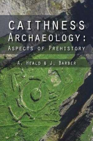 Caithness Archaeology: Aspects of Prehistory de A. Heald