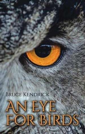 An Eye for Birds de Bruce Kendrick