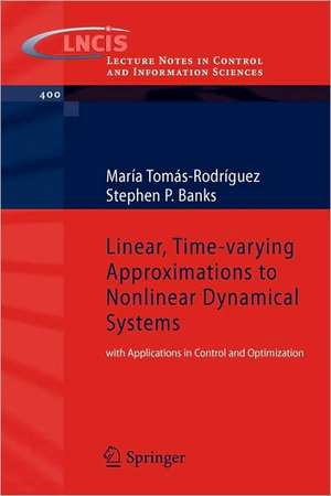 Linear, Time-varying Approximations to Nonlinear Dynamical Systems: with Applications in Control and Optimization de Maria Tomas-Rodriguez