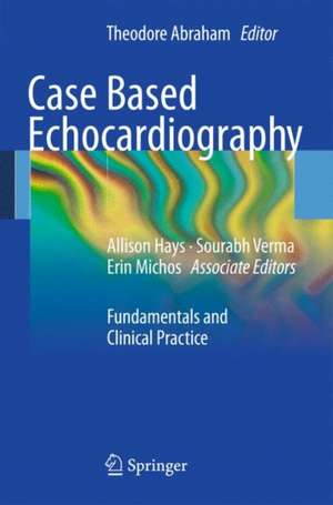 Case Based Echocardiography: Fundamentals and Clinical Practice de Theodore Abraham