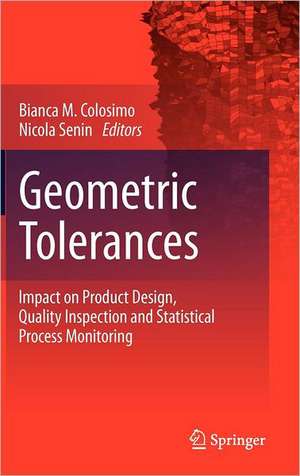 Geometric Tolerances: Impact on Product Design, Quality Inspection and Statistical Process Monitoring de Bianca M. Colosimo