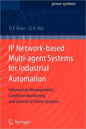 IP Network-based Multi-agent Systems for Industrial Automation: Information Management, Condition Monitoring and Control of Power Systems de David P. Buse