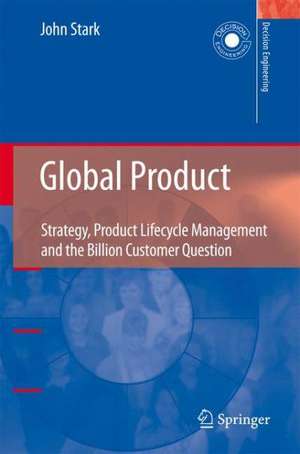 Global Product: Strategy, Product Lifecycle Management and the Billion Customer Question de John Stark