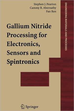 Gallium Nitride Processing for Electronics, Sensors and Spintronics de Stephen J. Pearton