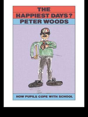 The Happiest Days?: How Pupils Cope With Schools de Peter Woods