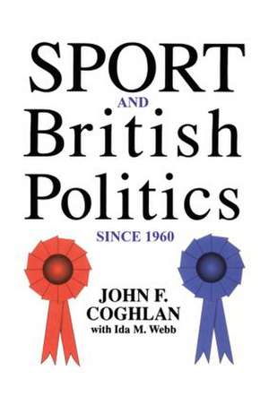 Sport And British Politics Since 1960 de John F. Coghlan