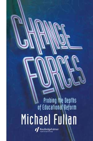 Change Forces: Probing the Depths of Educational Reform de Michael Fullan